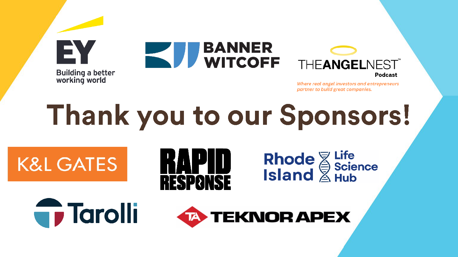 Thank you to our sponsors! EY Building a better working world; Banner Witcoff; The AngelNest Podcast; K&L Gates; Rapid Response; Rhode Island LIfe SCiences Hub; Tarolli; Teknor Apex